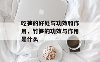 吃笋的好处与功效和作用，竹笋的功效与作用是什么