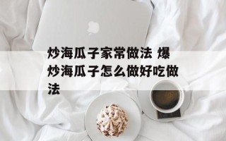 炒海瓜子家常做法 爆炒海瓜子怎么做好吃做法