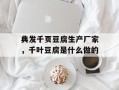 典发千页豆腐生产厂家，千叶豆腐是什么做的