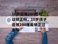 10岁近视200度可以矫正吗，10岁孩子近视200度能矫正过来吗