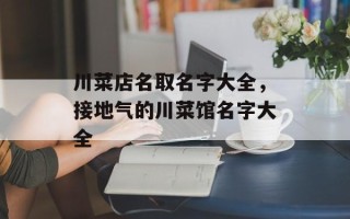 川菜店名取名字大全，接地气的川菜馆名字大全