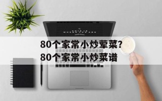 80个家常小炒荤菜？80个家常小炒菜谱