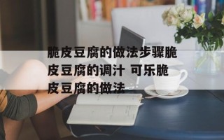 脆皮豆腐的做法步骤脆皮豆腐的调汁 可乐脆皮豆腐的做法