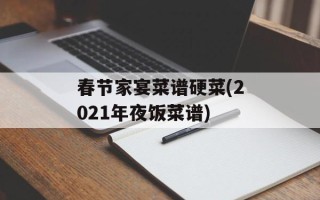 春节家宴菜谱硬菜(2021年夜饭菜谱)