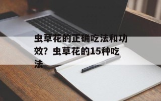 虫草花的正确吃法和功效？虫草花的15种吃法