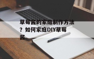 草莓酱的家庭制作方法？如何家庭DIY草莓酱
