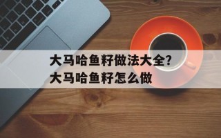 大马哈鱼籽做法大全？大马哈鱼籽怎么做