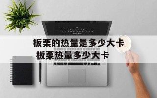 板栗的热量是多少大卡 板栗热量多少大卡