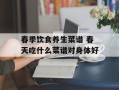 春季饮食养生菜谱 春天吃什么菜谱对身体好