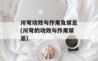 川穹功效与作用及禁忌(川穹的功效与作用禁忌)