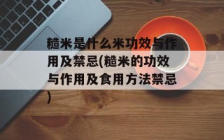 糙米是什么米功效与作用及禁忌(糙米的功效与作用及食用方法禁忌)