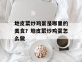 地皮菜炒鸡蛋是哪里的美食？地皮菜炒鸡蛋怎么做