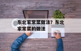 东北家常菜做法？东北家常菜的做法