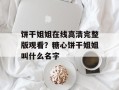 饼干姐姐在线高清完整版观看？糖心饼干姐姐叫什么名字