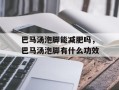 巴马汤泡脚能减肥吗，巴马汤泡脚有什么功效