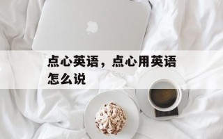 点心英语，点心用英语怎么说