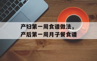 产妇第一周食谱做法，产后第一周月子餐食谱