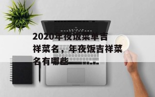 2020年夜饭菜单吉祥菜名，年夜饭吉祥菜名有哪些