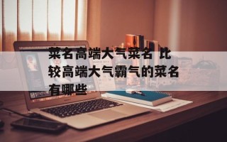 菜名高端大气菜名 比较高端大气霸气的菜名有哪些