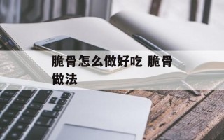 脆骨怎么做好吃 脆骨做法