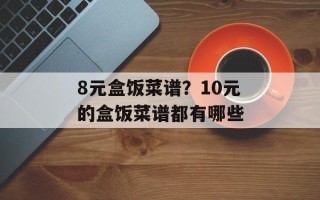 8元盒饭菜谱？10元的盒饭菜谱都有哪些