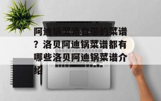 阿迪锅菜谱自带的菜谱？洛贝阿迪锅菜谱都有哪些洛贝阿迪锅菜谱介绍