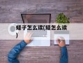 蛏子怎么读(蛏怎么读)