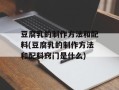 豆腐乳的制作方法和配料(豆腐乳的制作方法和配料窍门是什么)