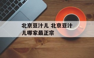 北京豆汁儿 北京豆汁儿哪家最正宗
