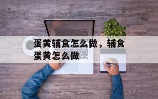 蛋黄辅食怎么做，辅食蛋黄怎么做