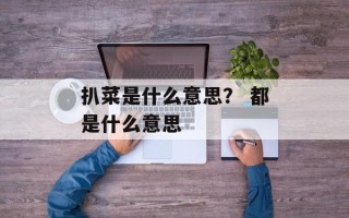 扒菜是什么意思？ 都是什么意思