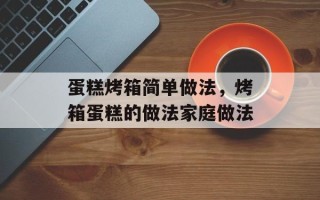 蛋糕烤箱简单做法，烤箱蛋糕的做法家庭做法