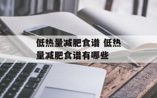 低热量减肥食谱 低热量减肥食谱有哪些