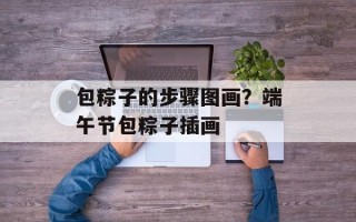 包粽子的步骤图画？端午节包粽子插画