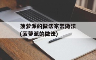 菠萝派的做法家常做法(菠萝派的做法)