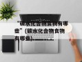 “碳水化合物食物有哪些”(碳水化合物食物有哪些)