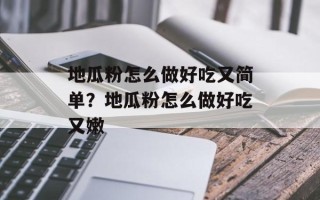 地瓜粉怎么做好吃又简单？地瓜粉怎么做好吃又嫩