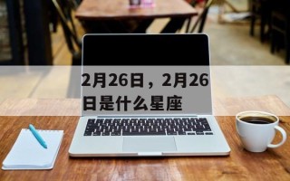 2月26日，2月26日是什么星座