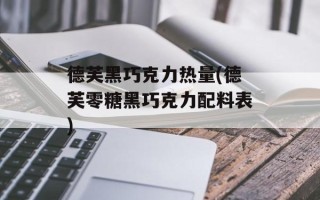 德芙黑巧克力热量(德芙零糖黑巧克力配料表)