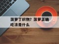 菠萝丁织物？菠萝正确吃法是什么