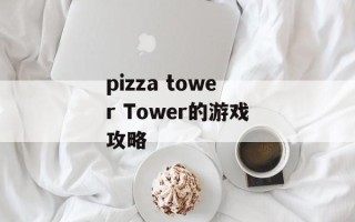 pizza tower Tower的游戏攻略