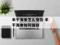 半干海参怎么保存 半干海参如何保存
