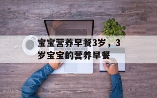 宝宝营养早餐3岁，3岁宝宝的营养早餐