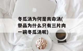 冬瓜汤为何是丧命汤(祭品为什么只有三片肉一碗冬瓜汤呢)