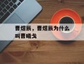 曹煜辰，曹煜辰为什么叫曹曦戈