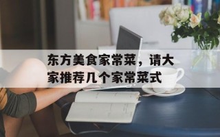 东方美食家常菜，请大家推荐几个家常菜式