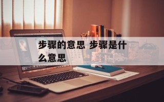 步骤的意思 步骤是什么意思