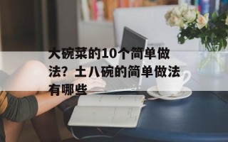 大碗菜的10个简单做法？土八碗的简单做法有哪些