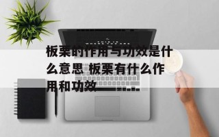 板栗的作用与功效是什么意思 板栗有什么作用和功效