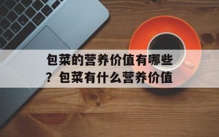 包菜的营养价值有哪些？包菜有什么营养价值